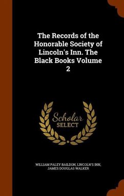The Records of the Honorable Society of Lincoln's Inn. The Black Books Volume 2 - Baildon, William Paley; Inn, Lincoln's; Walker, James Douglas