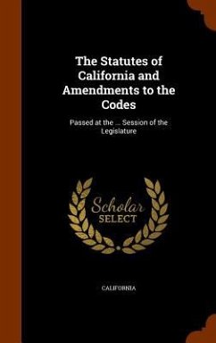 The Statutes of California and Amendments to the Codes: Passed at the ... Session of the Legislature - California