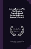 Aristophanes; With the English Translation of Benjamin Bickley Rogers Volume 3