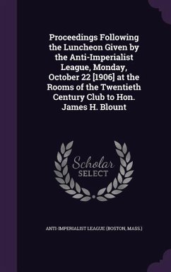 Proceedings Following the Luncheon Given by the Anti-Imperialist League, Monday, October 22 [1906] at the Rooms of the Twentieth Century Club to Hon. James H. Blount