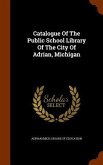 Catalogue Of The Public School Library Of The City Of Adrian, Michigan