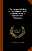 The Duty & Liability of Employers As Well to the Public As to Servants and Workmen