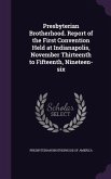 Presbyterian Brotherhood. Report of the First Convention Held at Indianapolis, November Thirteenth to Fifteenth, Nineteen-six