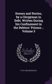 Scenes and Stories, by a Clergyman in Debt. Written During his Confinement in the Debtors' Prisons .. Volume 3