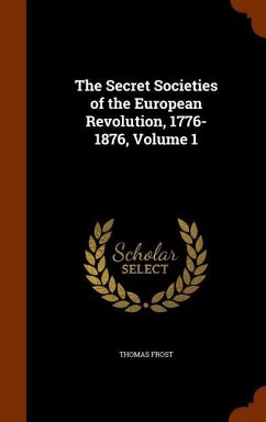 The Secret Societies of the European Revolution, 1776-1876, Volume 1 - Frost, Thomas