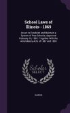 School Laws of Illinois-- 1869: An act to Establish and Maintain a System of Free Schools, Approved February 16, 1865: Together With the Amendatory Ac