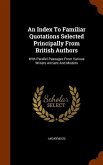 An Index To Familiar Quotations Selected Principally From British Authors: With Parallel Passages From Various Writers Ancient And Modern