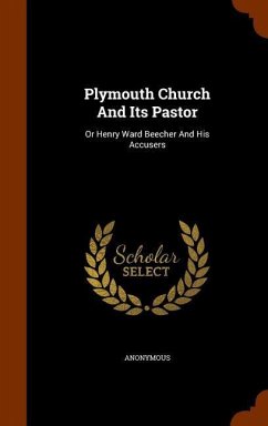 Plymouth Church And Its Pastor: Or Henry Ward Beecher And His Accusers - Anonymous