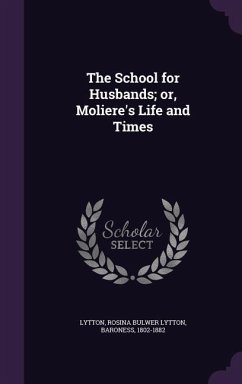 The School for Husbands; or, Moliere's Life and Times - Lytton, Rosina Bulwer Lytton