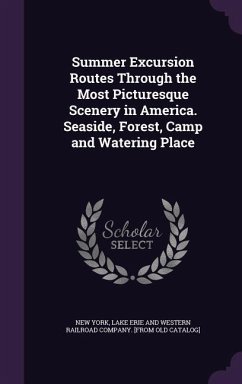 Summer Excursion Routes Through the Most Picturesque Scenery in America. Seaside, Forest, Camp and Watering Place