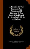 A Treatise On The Diagnosis And Treatment Of Diseases Of The Chest. With Memoir By Dr. Acland, Ed. By A. Hudson