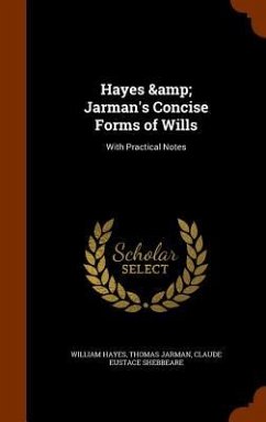 Hayes & Jarman's Concise Forms of Wills: With Practical Notes - Hayes, William; Jarman, Thomas; Shebbeare, Claude Eustace