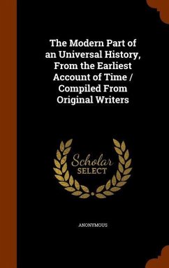 The Modern Part of an Universal History, From the Earliest Account of Time / Compiled From Original Writers - Anonymous