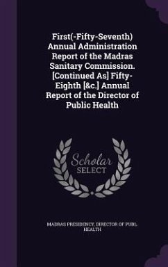Cover First(-Fifty-Seventh) Annual Administration Report of the Madras Sanitary Commission. [Continued As] Fifty-Eighth [&c.] Annual Report of the Director of Public Health