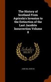 The History of Scotland From Agricola's Invasion to the Extinction of the Last Jacobite Insurrection Volume 8