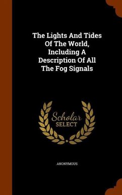 The Lights And Tides Of The World, Including A Description Of All The Fog Signals - Anonymous