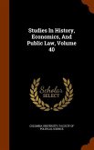 Studies In History, Economics, And Public Law, Volume 40