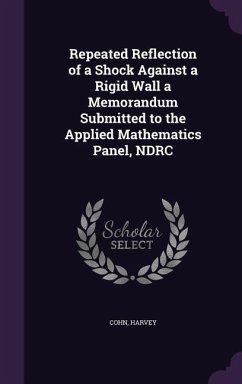 Repeated Reflection of a Shock Against a Rigid Wall a Memorandum Submitted to the Applied Mathematics Panel, NDRC - Cohn, Harvey