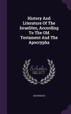 History And Literature Of The Israelites, According To The Old Testament And The Apocrypha