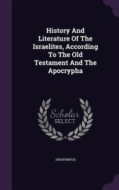 History And Literature Of The Israelites, According To The Old Testament And The Apocrypha - Anonymous