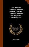 The Hebrew Christian Witness [Afterw.] Hebrew Christian Witness and Prophetic Investigator