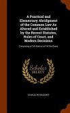 A Practical and Elementary Abridgment of the Common Law As Altered and Established by the Recent Statutes, Rules of Court, and Modern Decisions