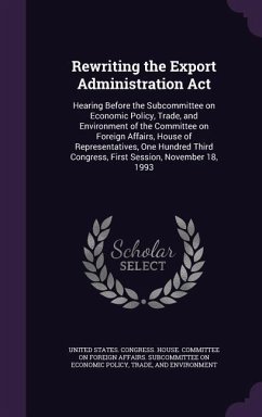 Rewriting the Export Administration Act: Hearing Before the Subcommittee on Economic Policy, Trade, and Environment of the Committee on Foreign Affair