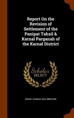 Report On the Revision of Settlement of the Panipat Tahsil & Karnal Parganah of the Karnal District - Ibbetson, Denzil Charles Jelf