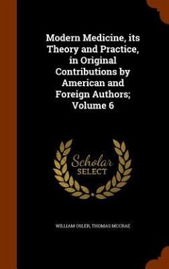 Modern Medicine, its Theory and Practice, in Original Contributions by American and Foreign Authors; Volume 6 - Osler, William; McCrae, Thomas