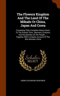 The Flowery Kingdom And The Land Of The Mikado Or China, Japan And Corea: Containing Their Complete History Down To The Present Time: Manners, Customs - Northrop, Henry Davenport