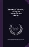 Letters of Charlotte, During her Connexion With Werter