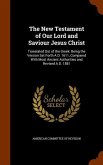 The New Testament of Our Lord and Saviour Jesus Christ: Translated Out of the Greek: Being the Version Set Forth A.D. 1611, Compared With Most Ancient
