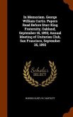 In Memoriam. George William Curtis. Papers Read Before Starr King Fraternity, Oakland, September 16, 1892; Annual Meeting of Unitarian Club, San Franc