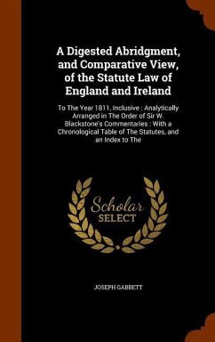 A Digested Abridgment, and Comparative View, of the Statute Law of England and Ireland: To The Year 1811, Inclusive: Analytically Arranged in The Orde - Gabbett, Joseph