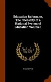 Education Reform, or, The Necessity of a National System of Education Volume 1