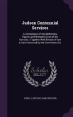 Judson Centennial Services: A Compilation of the Addresses, Papers, and Remarks Given at the Services; Together With Extracts From Letters Receive