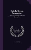 Help To Devout Communion: A Manual Of Devotions For The Holy Communion