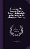 Foscari, or, The Venetian Exile; a Tragedy, in Five Acts. As Performed at the Charleston Theatre ..