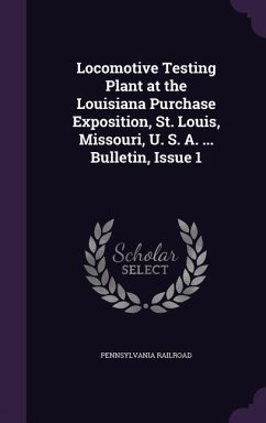 Locomotive Testing Plant at the Louisiana Purchase Exposition, St. Louis, Missouri, U. S. A. ... Bulletin, Issue 1 - Railroad, Pennsylvania