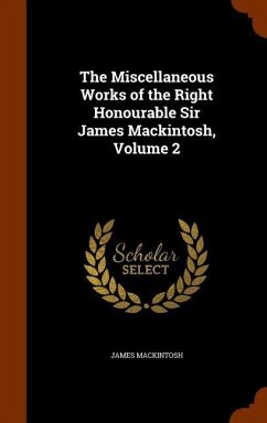 The Miscellaneous Works of the Right Honourable Sir James Mackintosh, Volume 2 - Mackintosh, James