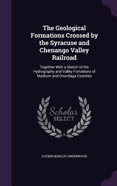 The Geological Formations Crossed by the Syracuse and Chenango Valley Railroad - Underwood, Lucien Marcus