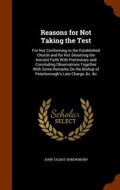 Reasons for Not Taking the Test: For Not Conforming to the Established Church and for Not Deserting the Ancient Faith With Preliminary and Concluding - Shrewsbury, John Talbot