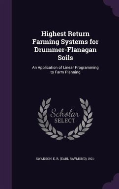 Highest Return Farming Systems for Drummer-Flanagan Soils: An Application of Linear Programming to Farm Planning - Swanson, E. R. 1921