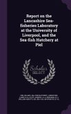 Report on the Lancashire Sea-fisheries Laboratory at the University of Liverpool, and the Sea-fish Hatchery at Piel
