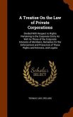 A Treatise On the Law of Private Corporations: Divided With Respect to Rights Pertaining to the Corporate Entity As Well As Those of the Corporate Int