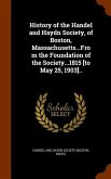 History of the Handel and Haydn Society, of Boston, Massachusetts...From the Foundation of the Society...1815 [to May 25, 1903]..