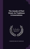 The Annals of Fleet Street, its Traditions & Associations