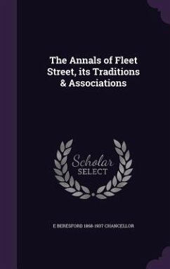 The Annals of Fleet Street, its Traditions & Associations - Chancellor, E. Beresford