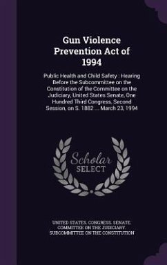 Gun Violence Prevention Act of 1994: Public Health and Child Safety: Hearing Before the Subcommittee on the Constitution of the Committee on the Judic