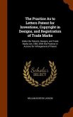 The Practice As to Letters Patent for Inventions, Copyright in Designs, and Registration of Trade Marks: Under the Patents, Designs, and Trade Marks A